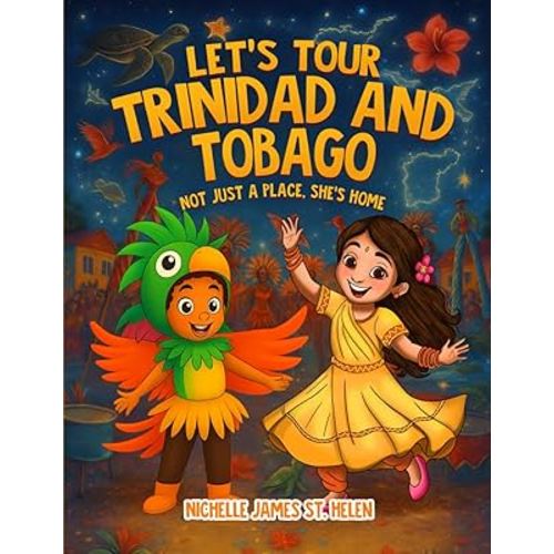Let's Tour Trinidad and Tobago: Not Just a Place, She's Home (Let’s Tour the Caribbean)