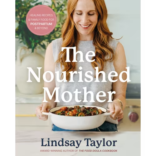 The Nourished Mother: Healing Recipes And Family Food For Postpartum And Beyond Book By Lindsay Taylor, (Hardcover) | Indigo