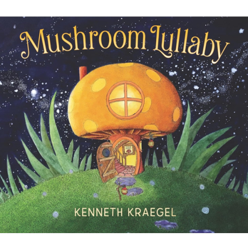 Mushroom Lullaby: (A Whimsical, Rhyming Bedtime Story Book Featuring Cozy Mushroom Homes - For Babies and Toddlers)