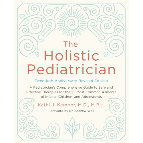 The Holistic Pediatrician, Twentieth Anniversary Revised Edition: A Pediatrician's Comprehensive Guide to Safe and Effective Therapies for the 25 Most ... of Infants, Children, and Adolescents