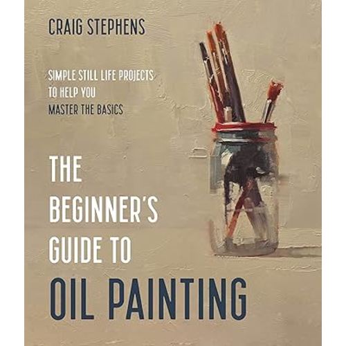 The Beginner’s Guide to Oil Painting: Simple Still Life Projects to Help You Master the Basics