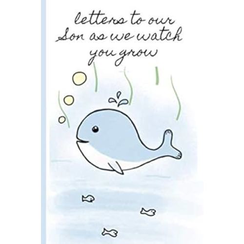 Letters to our Son as we watch you grow: Blank Journal, A thoughtful Gift for New Mothers,Parents. Write Memories now ,Read them later & Treasure this lovely time capsule keepsake forever,Whale