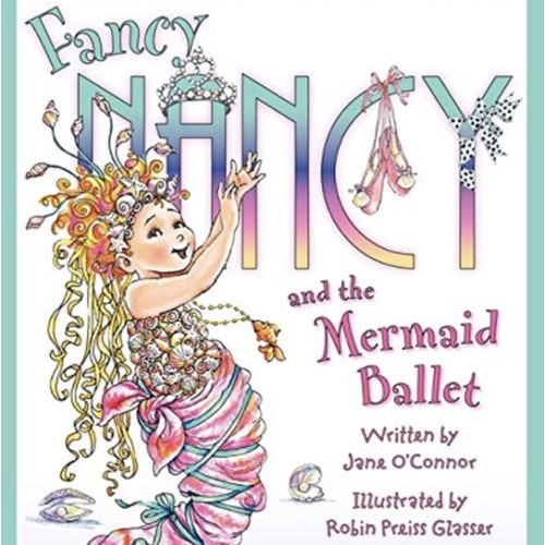 Fancy Nancy and the Mermaid Ballet: A Sparkling Ballet Adventure About Friendship, Spotlight Dreams, and Fancy Flair