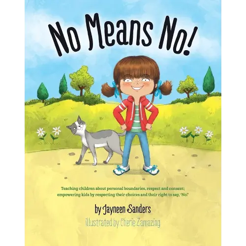 No Means No!: Teaching children about personal boundaries, respect and consent; empowering kids by respecting their choices and their right to say, 'No!'
