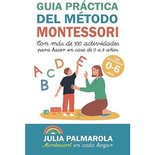 Guía práctica del Método Montessori: Con más de 100 actividades para hacer en casa de 0 a 6 años (Libros de Actividades Montessori en Casa y en Clase) (Spanish Edition)