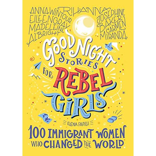 Good Night Stories for Rebel Girls: 100 Immigrant Women Who Changed the World