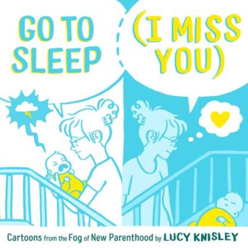 Go to Sleep (I Miss You): Cartoons from the Fog of New Parenthood | Battenkill Books