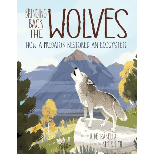 Bringing Back the Wolves: How a Predator Restored an Ecosystem (Ecosystem Guardians, 1)