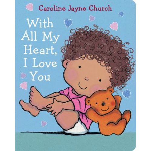 With All My Heart, I Love You - by Caroline Jayne Church (Board Book)