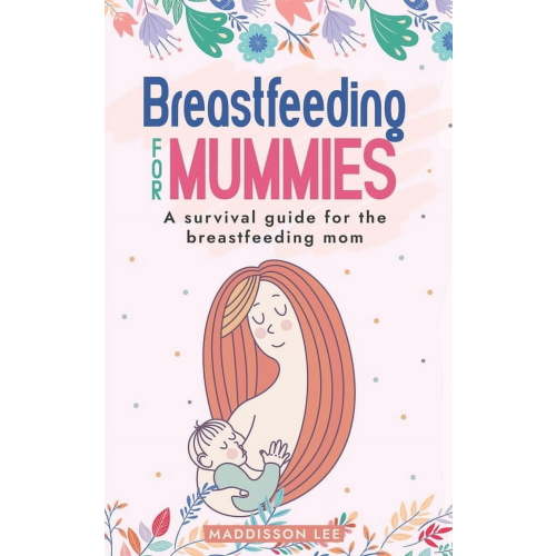 The Ultimate Breastfeeding Bundle: Your Breastfeeding for Mummies: A Survival Guide for the Breastfeeding Mom, (Paperback)