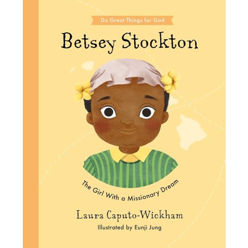 Betsey Stockton: The Girl With a Missionary Dream (Do Great Things for God)