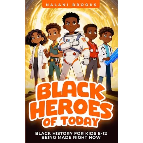 Black Heroes of Today: Black History for Kids 8-12 Being Made Right Now