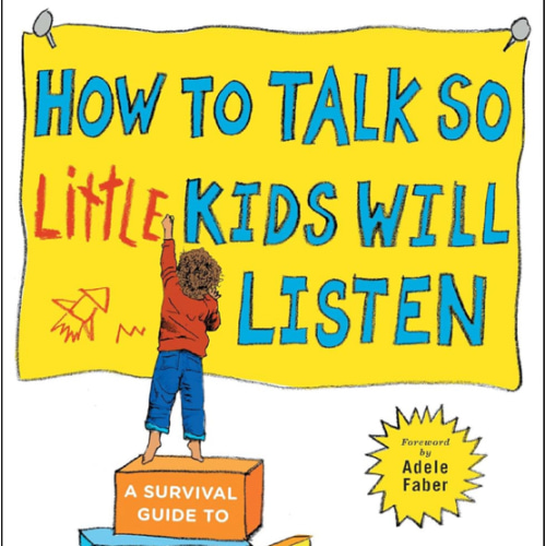 How to Talk so Little Kids Will Listen: A Survival Guide to Life with Children Ages 2-7 (The How To Talk Series)