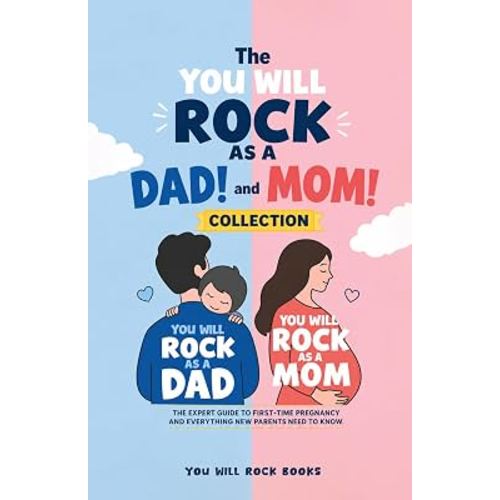 The You Will Rock As a Dad! and You Will Rock As a Mom! Collection: The Expert Guide to First-Time Pregnancy and Everything New Parents Need to Know (You Will Rock Series)