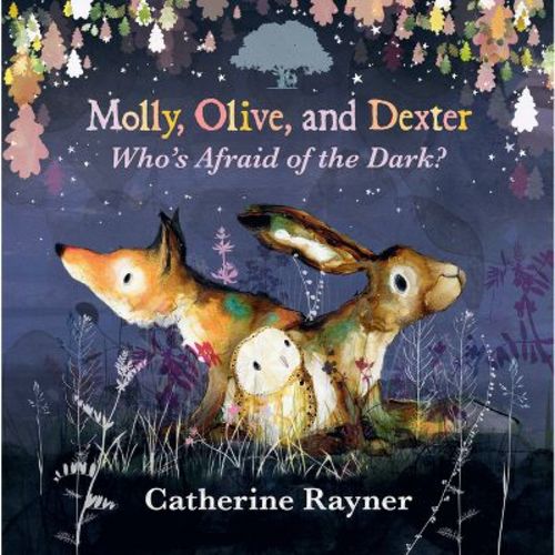 Molly, Olive, and Dexter: Who's Afraid of the Dark? - by Catherine Rayner (Hardcover)
