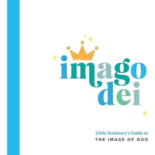 Imago Dei: Little Seminary's Guide to the Image of God Board book – June 1, 2021