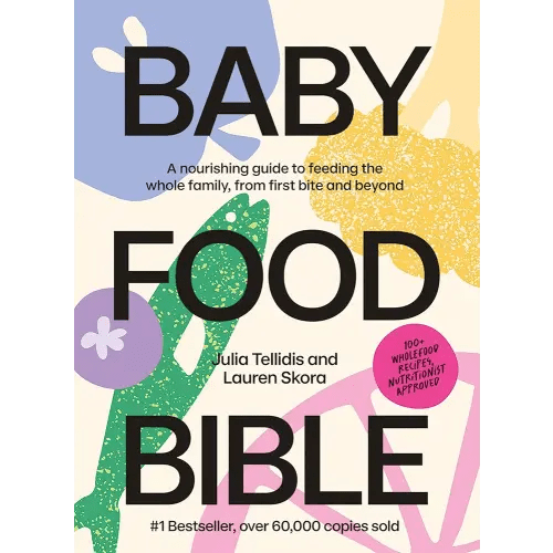 Baby Food Bible: A Nourishing Guide to Feeding Your Family, From First Bite and Beyond