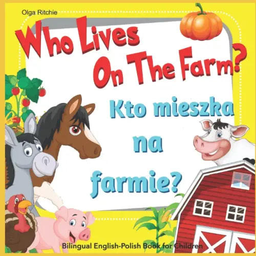 Who Lives On The Farm? Kto mieszka na farmie? Bilingual English-Polish Book For Children: Angielsko-polska dwujęzyczna książka dla dzieci (English-Polish Bilngual Books for Children)