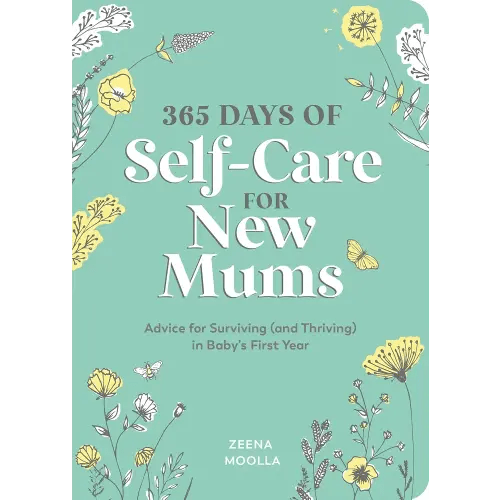 365 Days of Self-Care for New Mums: Advice for Surviving (and Thriving) in Baby s First Year