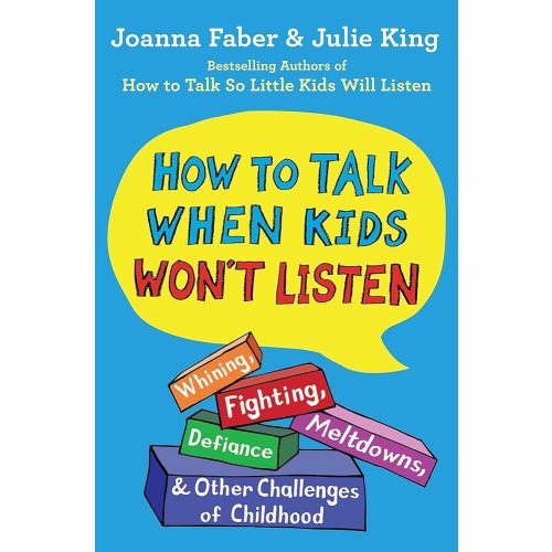 How to Talk When Kids Won't Listen: Whining, Fighting, Meltdowns, Defiance, and Other Challenges of Childhood (The How To Talk Series)