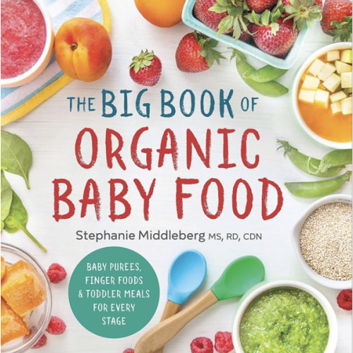 The Big Book of Organic Baby Food: Baby Purées, Finger Foods, and Toddler Meals For Every Stage (Organic Foods for Baby and Toddler)