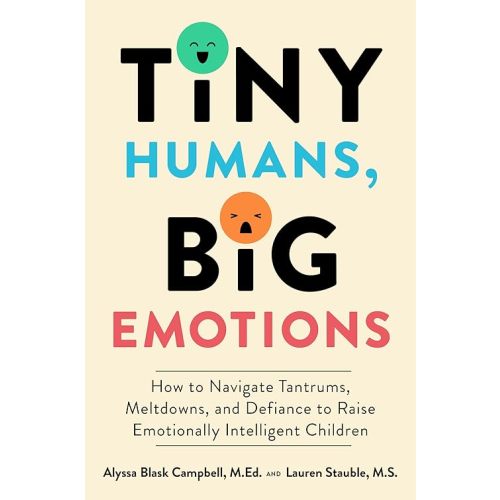 Tiny Humans, Big Emotions: How to Navigate Tantrums, Meltdowns, and Defiance to Raise Emotionally Intelligent Children Hardcover – October 10, 2023
