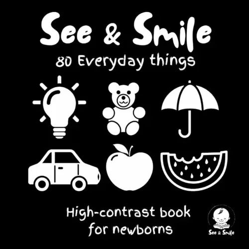 SEE & SMILE: High-Contrast Everyday Things for Newborns: 80 Bold Black & White Images of Everyday Objects to Stimulate Visual Development