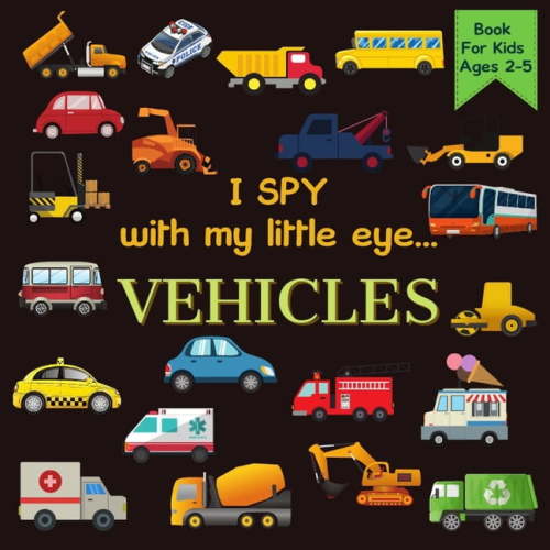 I Spy I Spy With My Little Eye VEHICLES Book For Kids Ages 2-5: Cars, Trucks And More A Fun Activity Learning, Picture and Gue, Book 7, (Paperback)