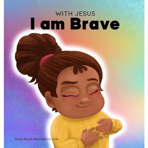 With Jesus I am brave: A Christian children book on trusting God to overcome worry, anxiety and fear of the dark