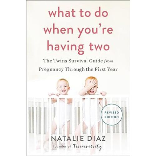 What to Do When You're Having Two: The Twins Survival Guide from Pregnancy Through the First Year