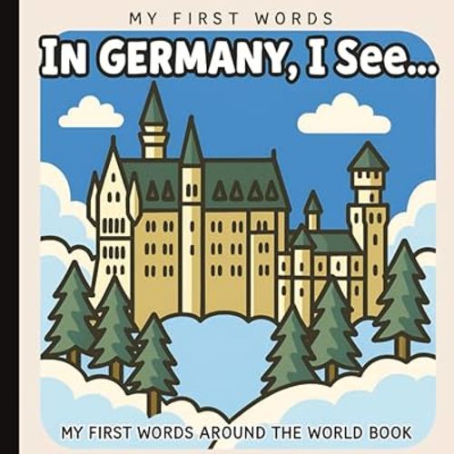 My First Words: In Germany, I See... Picture Book for Baby, Toddler, and Preschool: Explore Culture, Language, and Everyday Objects Through Simple ... Paperback (Little Learners: First Sentences)