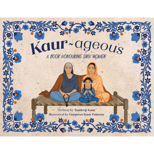 Kaur-ageous: A Book Honouring Sikh Women by Tandeep Kaur