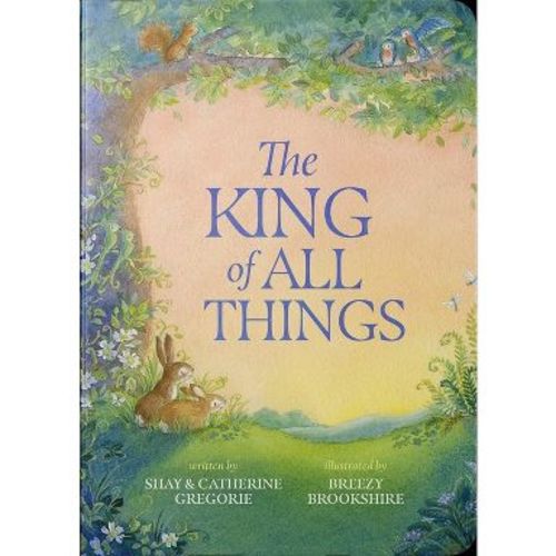 The King of All Things - by Shay Gregorie & Catherine Gregorie (Board Book)