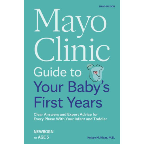 Mayo Clinic Guide to Your Baby's First Years, 3rd Edition: Clear Answers and Expert Advice for Every Phase With Your Infant and Toddler by Kelsey Klaas M.D., Paperback | Barnes & Noble®