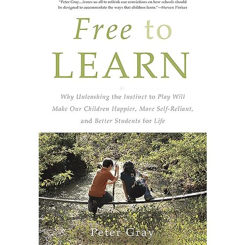 Free to Learn: Why Unleashing the Instinct to Play Will Make Our Children Happier, More Self-Reliant, and Better Students for Life Paperback – February 10, 2015