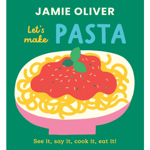 Let's Make Pasta: See it, Say It, Cook It, Eat It! (Jamie’s Little Food Library)