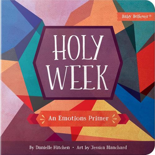 Holy Week: An Emotions Primer (Baby Believer)