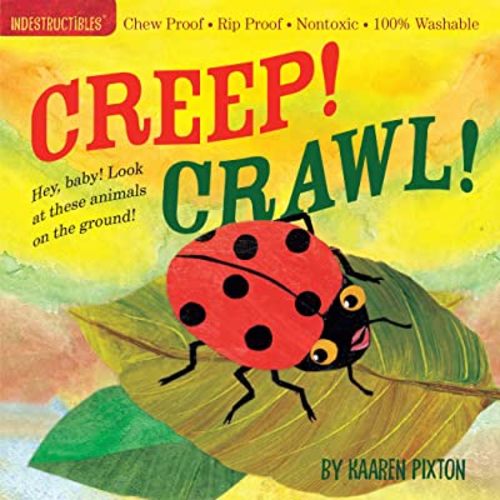 Indestructibles Creep! Crawl!: Chew Proof · Rip Proof · Nontoxic · 100% Washable (Book for Babies, Newborn Books, Safe to Chew)