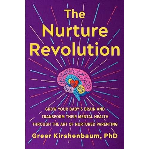 The Nurture Revolution: Grow Your Baby’s Brain and Transform Their Mental Health Through the Art of Nurtured Parenting