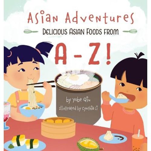 Asian Adventures Delicious Asian Foods from A-Z - by Yobe Qiu (Hardcover)