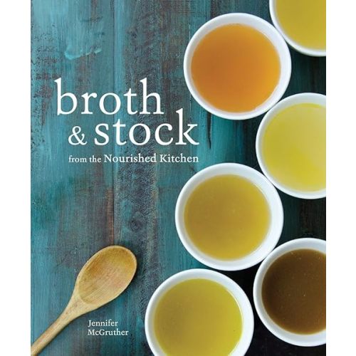Broth and Stock from the Nourished Kitchen: Wholesome Master Recipes for Bone, Vegetable, and Seafood Broths and Meals to Make with Them [A Cookbook] Paperback – May 31, 2016