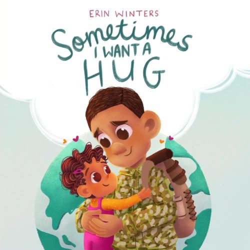 Sometimes I Want A Hug: A therapeutic deployment book for military families (male service member version)