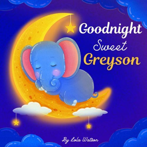 Goodnight Sweet Greyson: A Personalized Children's Book & Bedtime Story For Kids ( Gift Idea For Baby Shower, Christmas & Birthday )