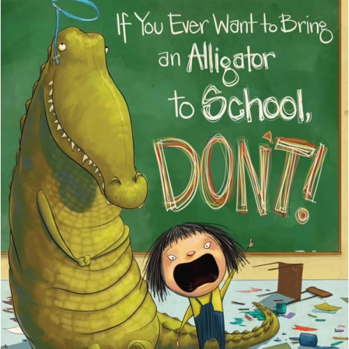 If You Ever Want to Bring an Alligator to School, Don't! (Magnolia Says DON'T!, 1)