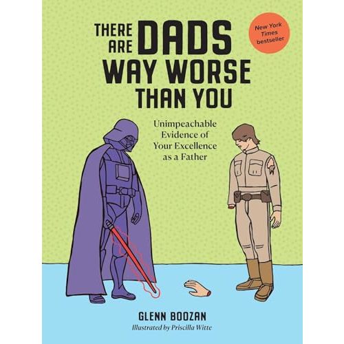 There Are Dads Way Worse Than You: Unimpeachable Evidence of Your Excellence as a Father