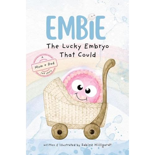 Embie, The Lucky Embryo That Could: A Mom+Dad IVF Story