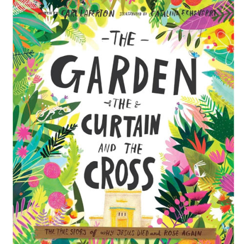 The Garden, the Curtain and the Cross: The true story of why Jesus died and rose again (Tales That Tell the Truth) (Gospel-centered Christian picture ... ages 3-6. Perfect year-round or for Easter)