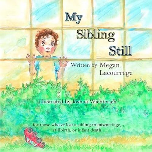 My Sibling Still: for those who've lost a sibling to miscarriage, stillbirth, and infant death