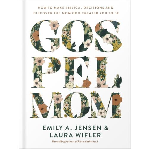Gospel Mom: Christian Book for Moms Making Biblical Decisions with Confidence and Gospel Freedom