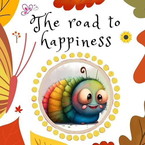 The road to happiness: A kid’s book about emotions and feelings. Toddlers and Preschoolers ages 2-6. A guide to express joy in little things in life (Emotional Regulation)